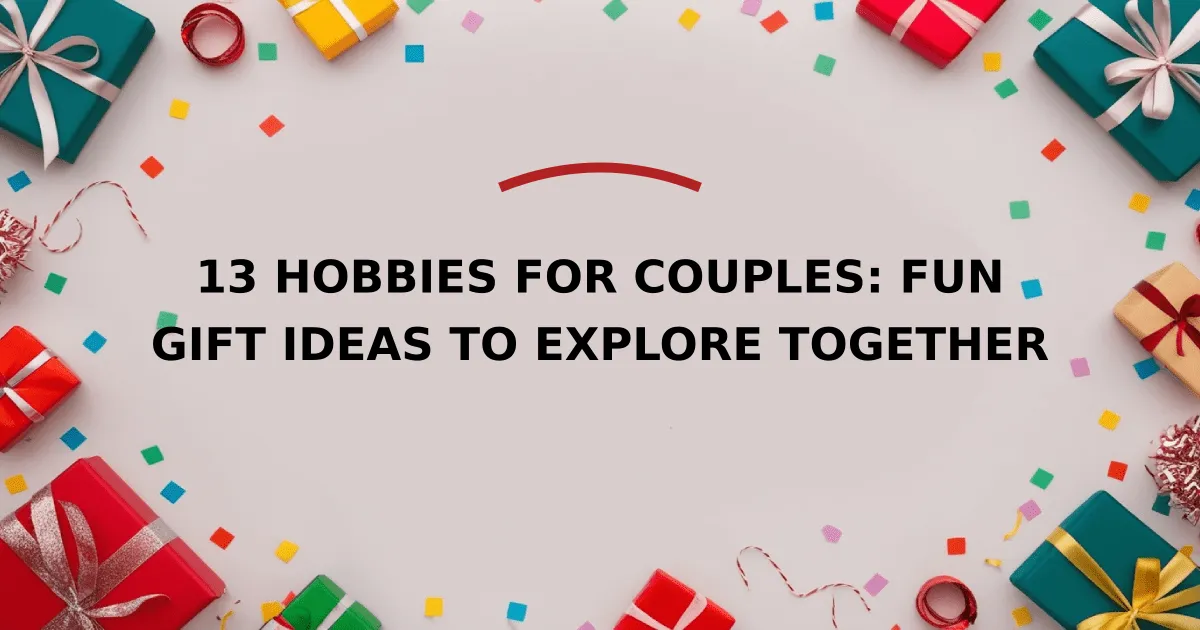 13 Hobbies for Couples: Fun Gift Ideas to Explore Together